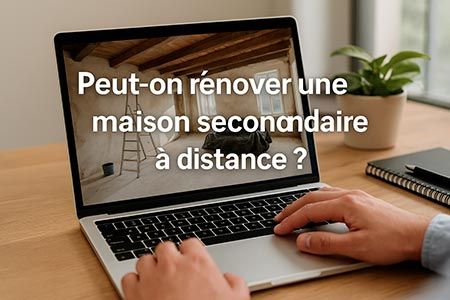 Peut-on rénover une maison secondaire à distance ?